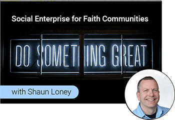 Course Social Enterprise for Faith Communities with Shaun Loney